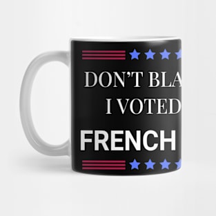 Don't Blame Me I Voted For French Fries Mug